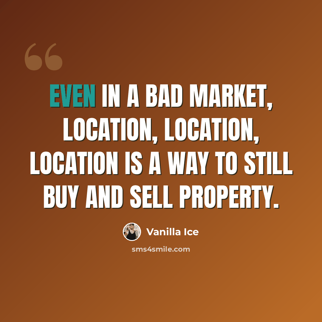 “Even in a bad market, location, location, location is a way to still buy and sell property.” quote by Vanilla Ice