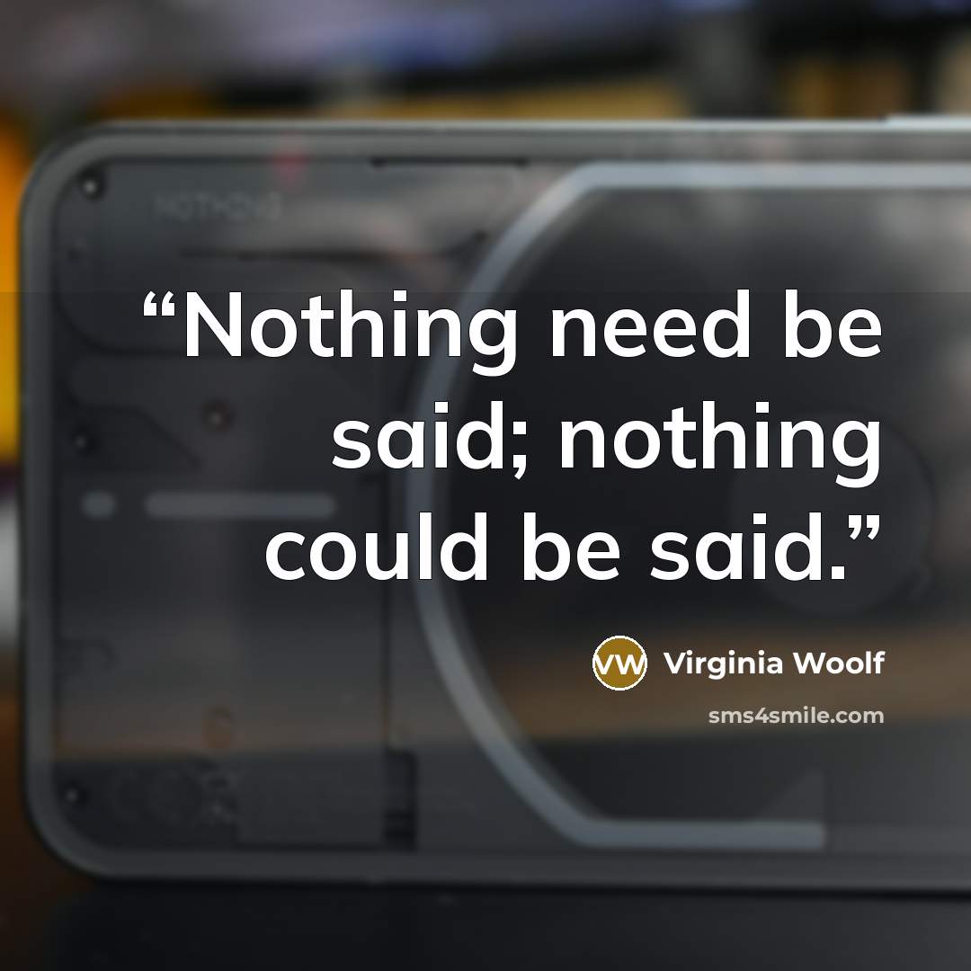 “Nothing need be said; nothing could be said.” quote by Virginia Woolf