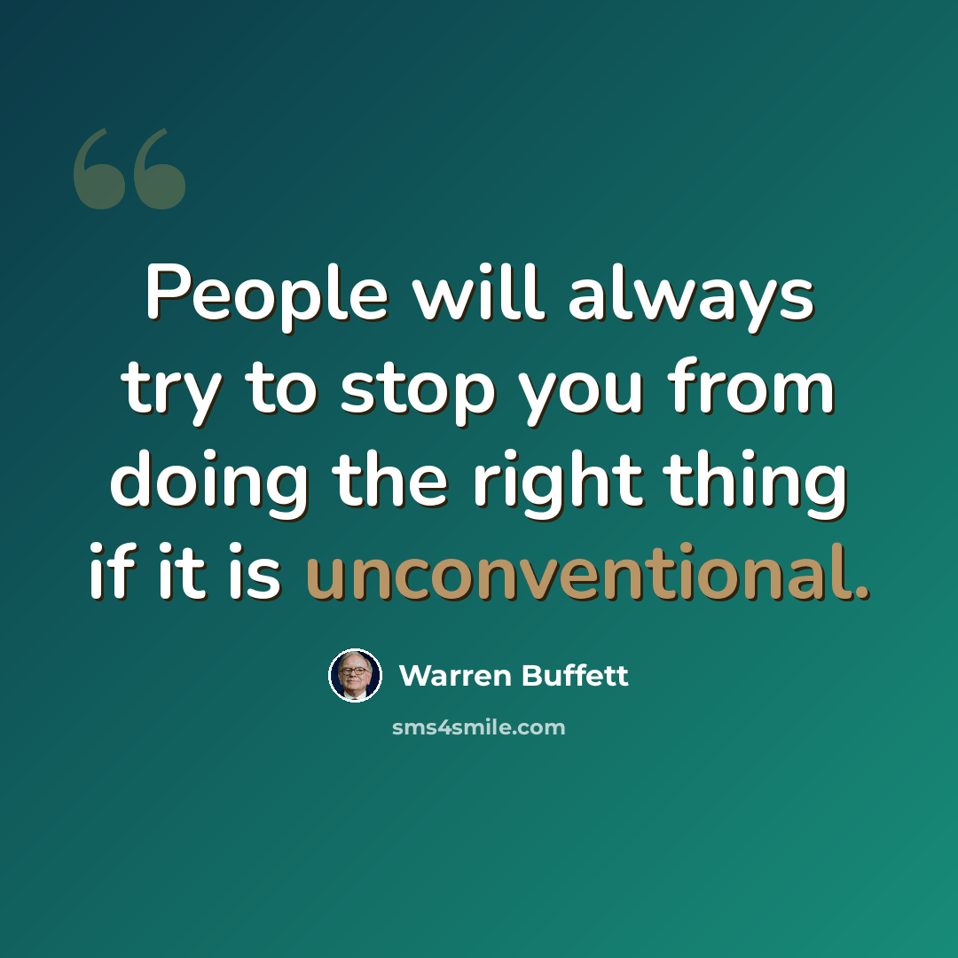 “People will always try to stop you from doing the right thing if it is unconventional.” quote by Warren Buffett