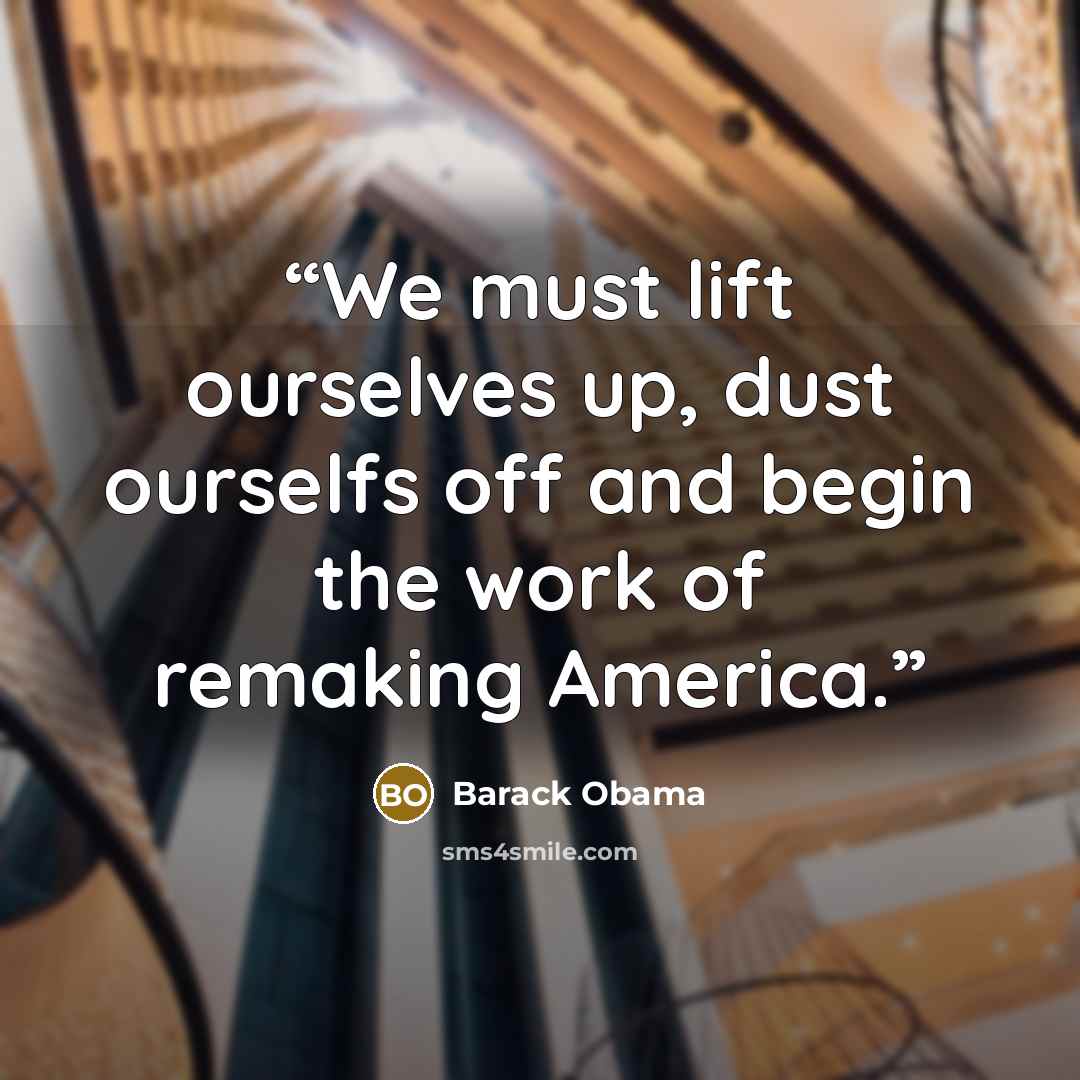 “We must lift ourselves up, dust ourselfs off and begin the work of remaking America.” quote by Barack Obama