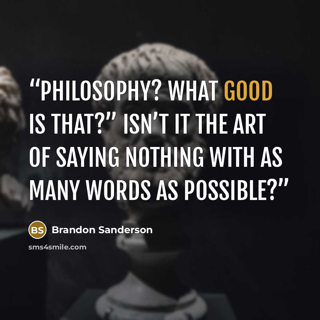 “Philosophy? What good is that?” Isn’t it the art of saying nothing with as many words as possible?” quote by Brandon Sanderson