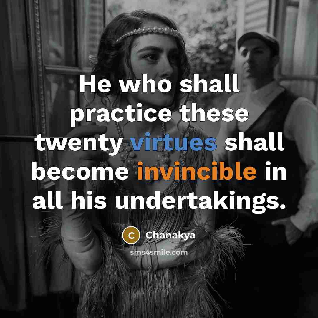 “He who shall practice these twenty virtues shall become invincible in all his undertakings.” quote by Chanakya