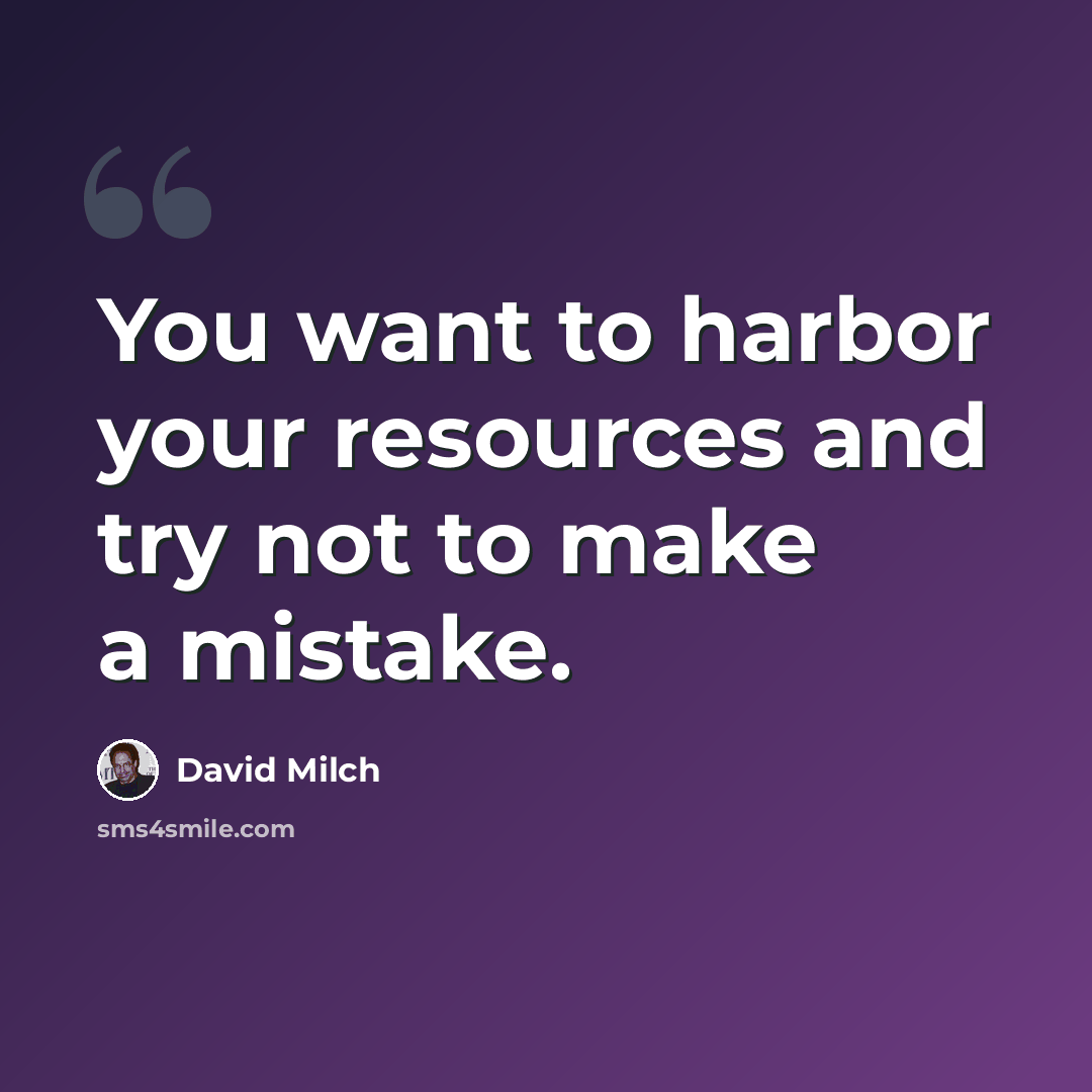 “You want to harbor your resources and try not to make a mistake.” quote by David Milch