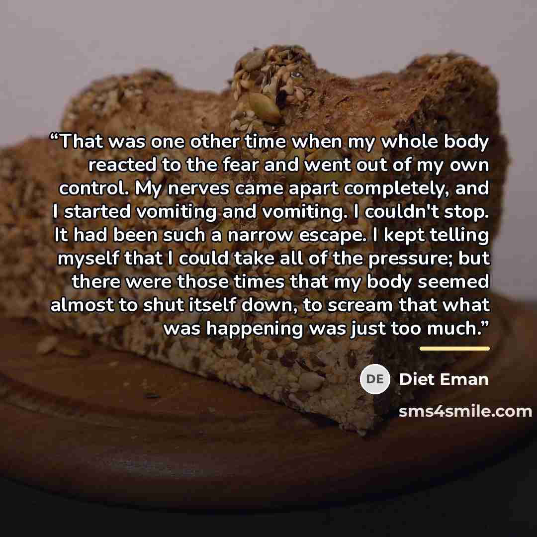 “That was one other time when my whole body reacted to the fear and went out of my own control. My nerves came apart completely, and I started vomiting and vomiting. I couldn't stop. It had been such a narrow escape. I kept telling myself that I could take all of the pressure; but there were those…” quote by Diet Eman