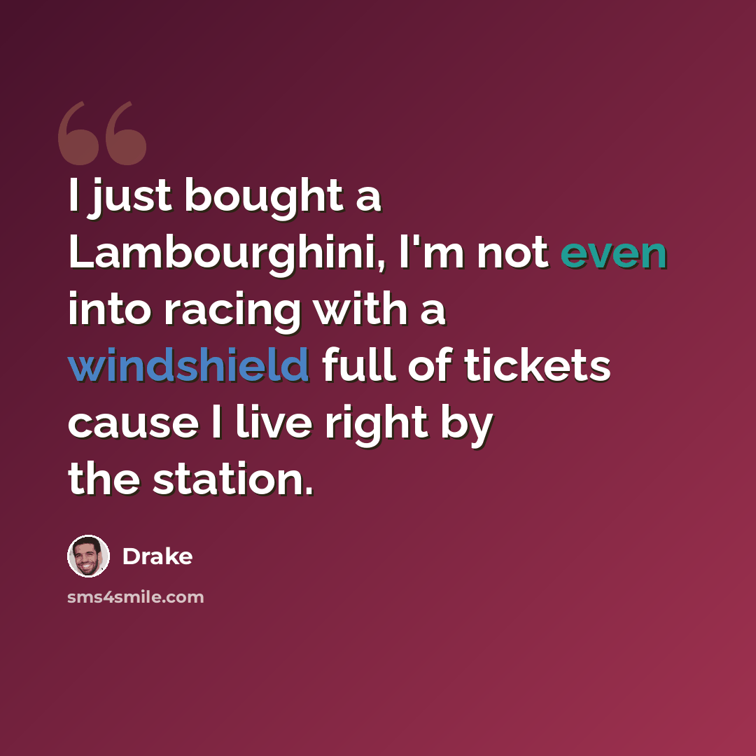 “I just bought a Lambourghini, I'm not even into racing with a windshield full of tickets cause I live right by the station.” quote by Drake