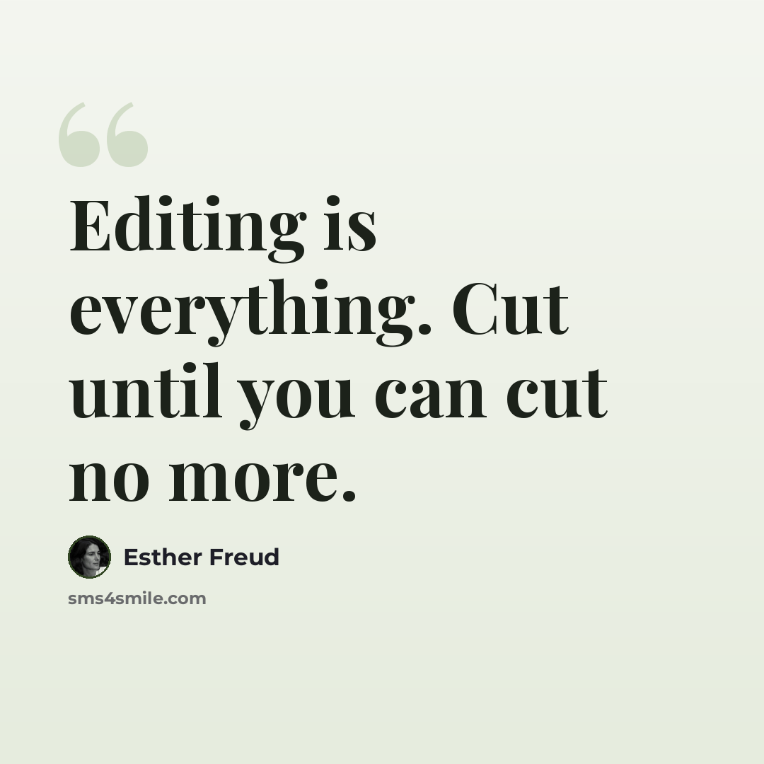 “Editing is everything. Cut until you can cut no more.” quote by Esther Freud