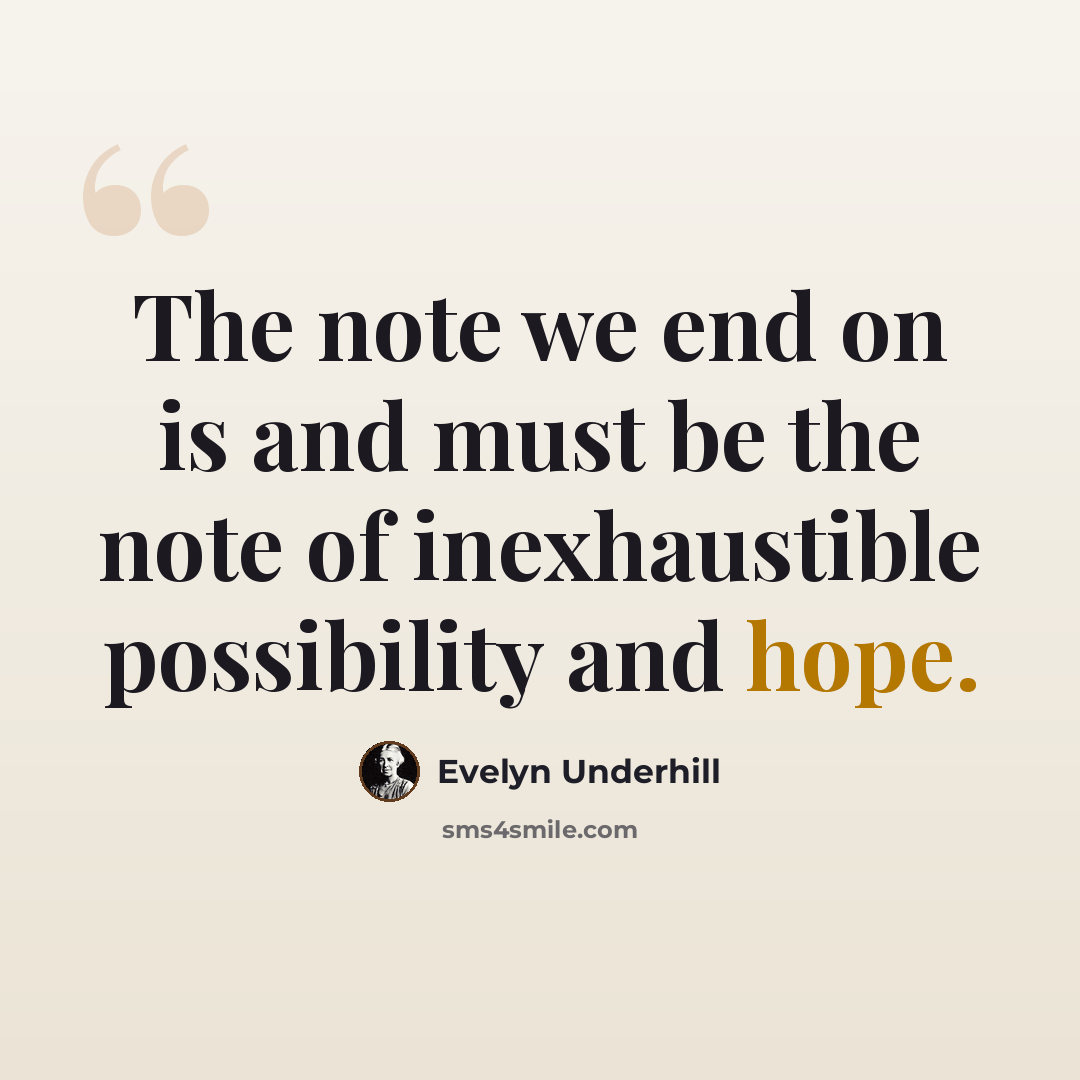 “The note we end on is and must be the note of inexhaustible possibility and hope.” quote by Evelyn Underhill
