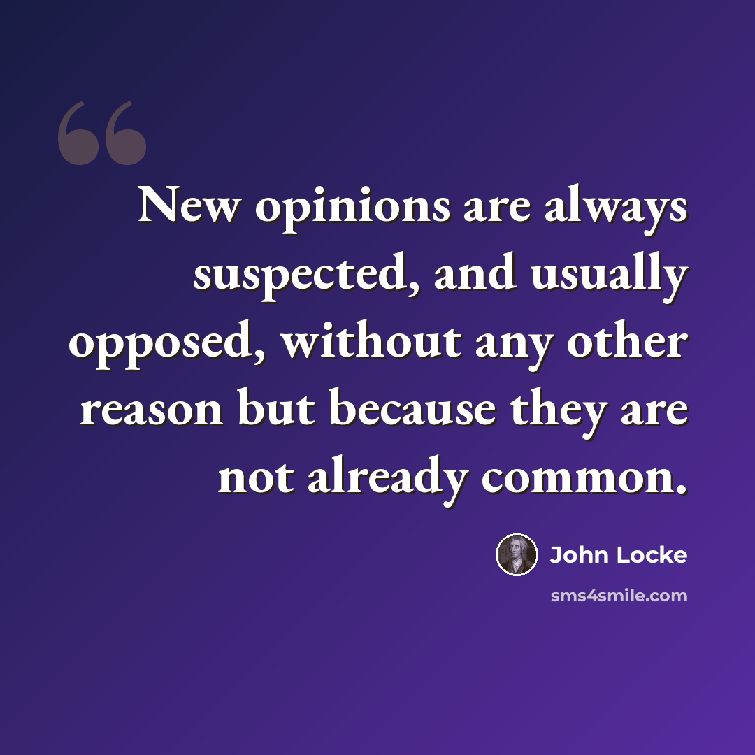 “New opinions are always suspected, and usually opposed, without any other reason but because they are not already common.” quote by John Locke