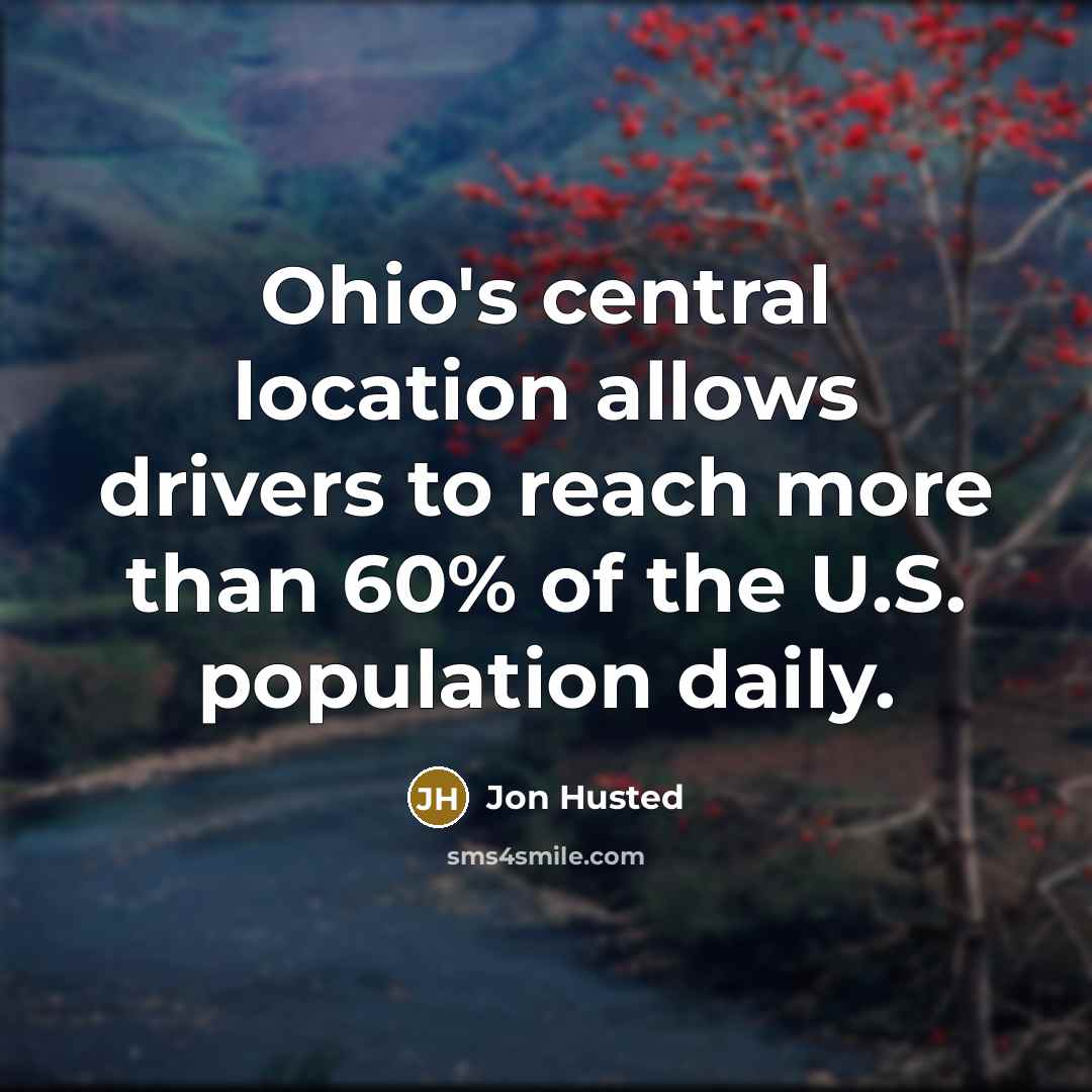 “Ohio's central location allows drivers to reach more than 60% of the U.S. population daily.” quote by Jon Husted
