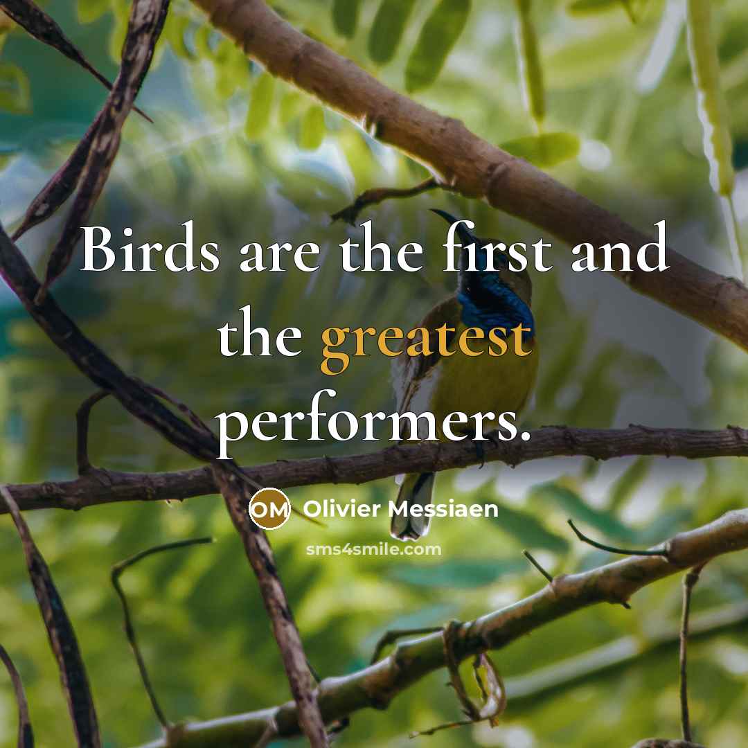 “Birds are the first and the greatest performers.” quote by Olivier Messiaen