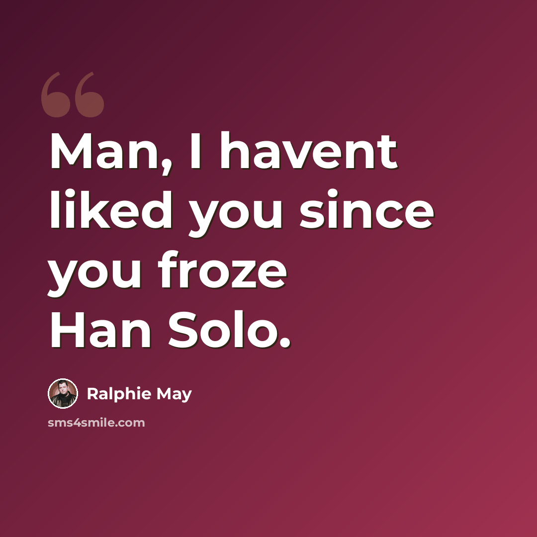 “Man, I havent liked you since you froze Han Solo.” quote by Ralphie May