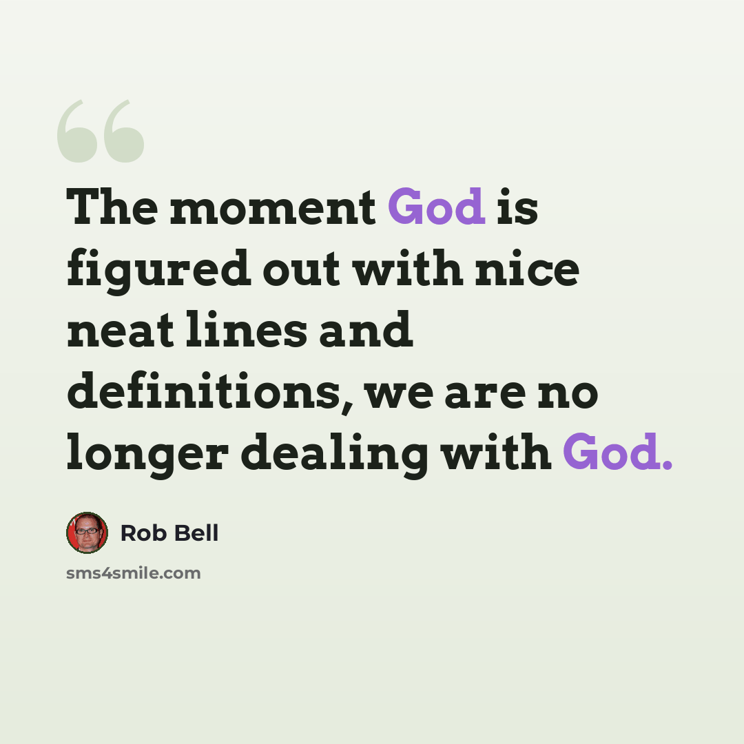 “The moment God is figured out with nice neat lines and definitions, we are no longer dealing with God.” quote by Rob Bell
