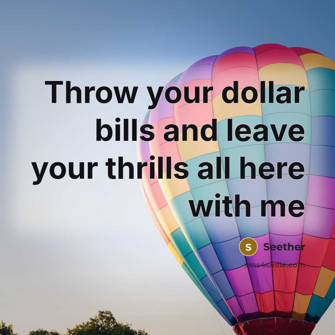 “Throw your dollar bills and leave your thrills all here with me” quote by Seether