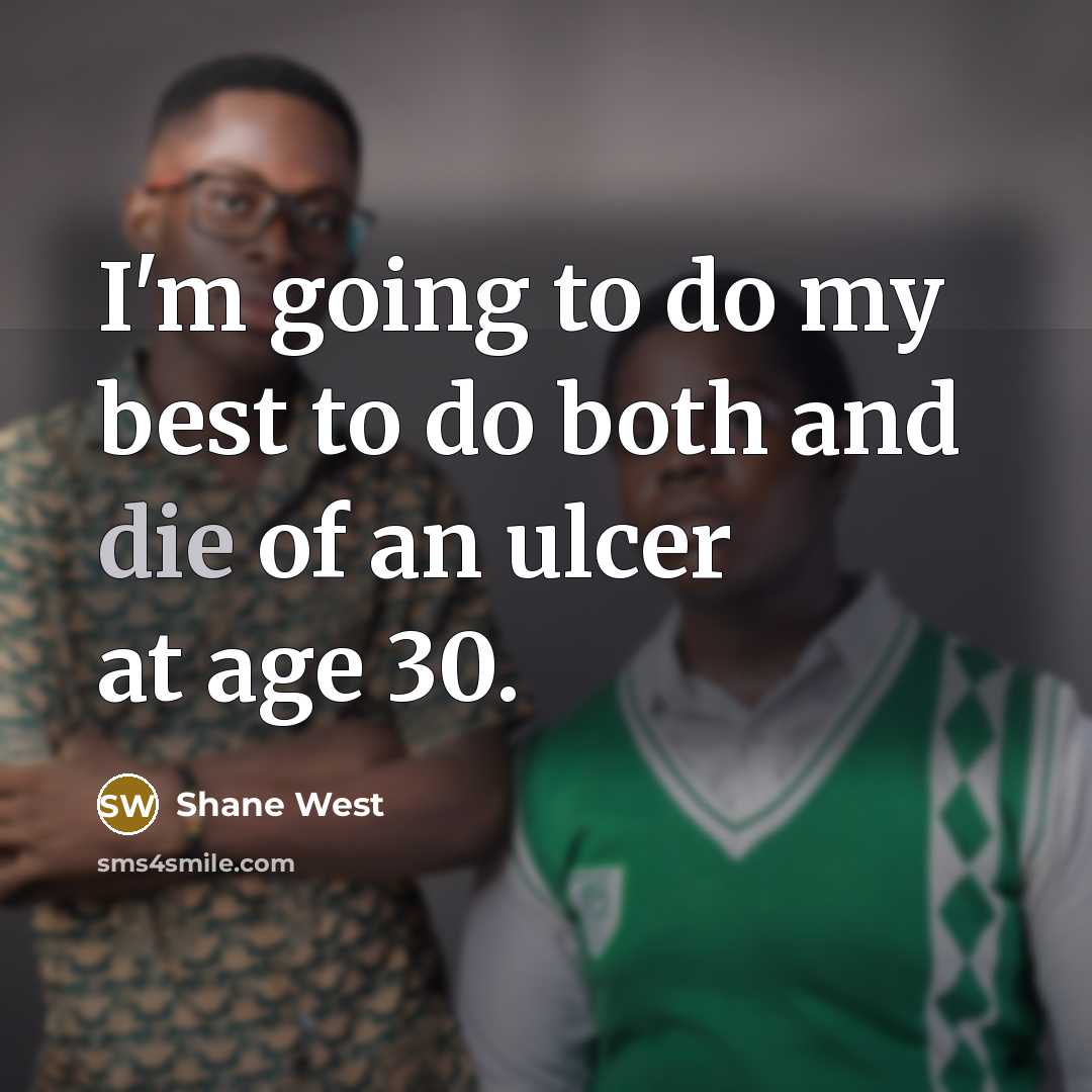 “I'm going to do my best to do both and die of an ulcer at age 30.” quote by Shane West