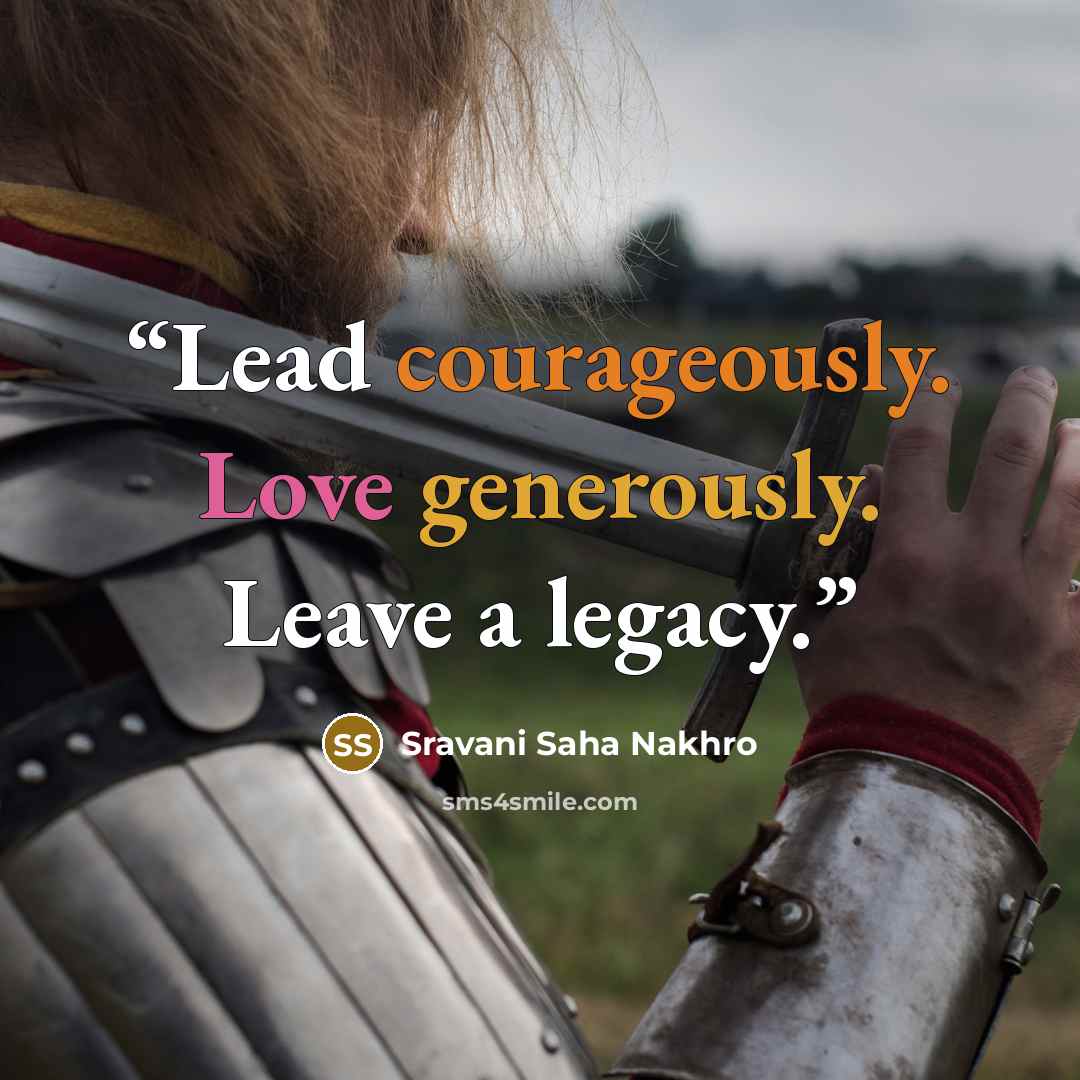 “Lead courageously. Love generously. Leave a legacy.” quote by Sravani Saha Nakhro