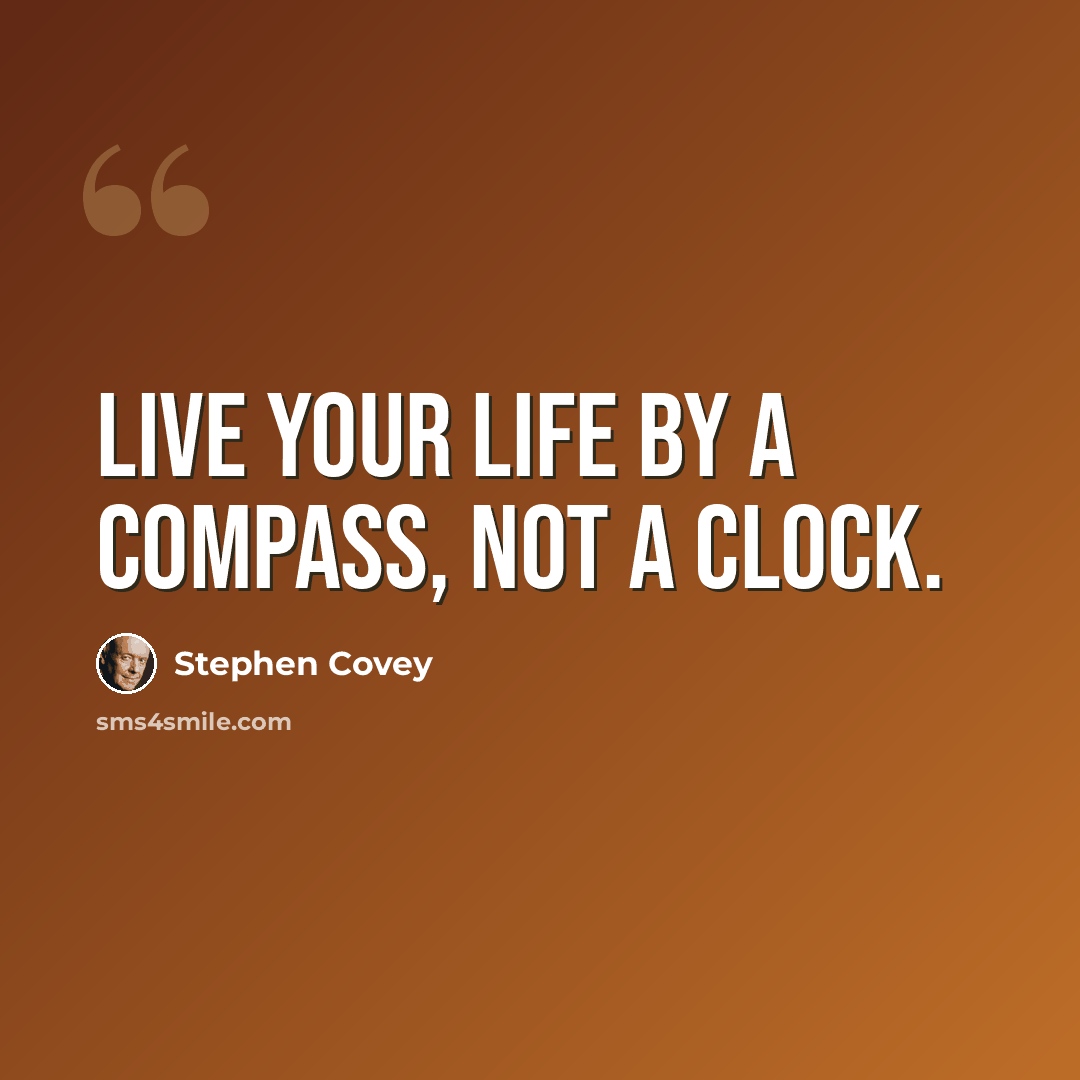 “Live your life by a compass, not a clock.” quote by Stephen Covey