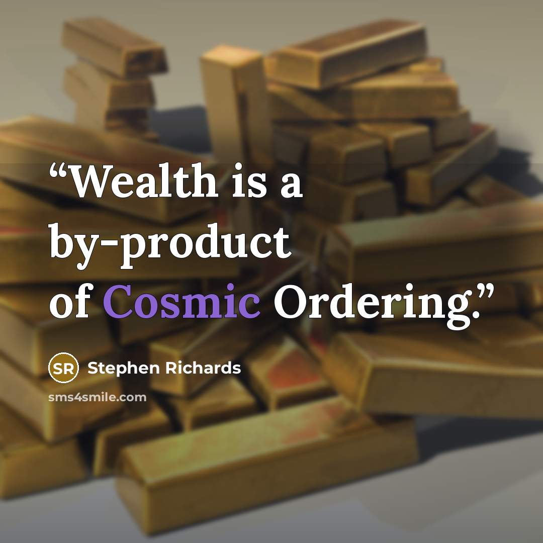“Wealth is a by-product of Cosmic Ordering.” quote by Stephen Richards