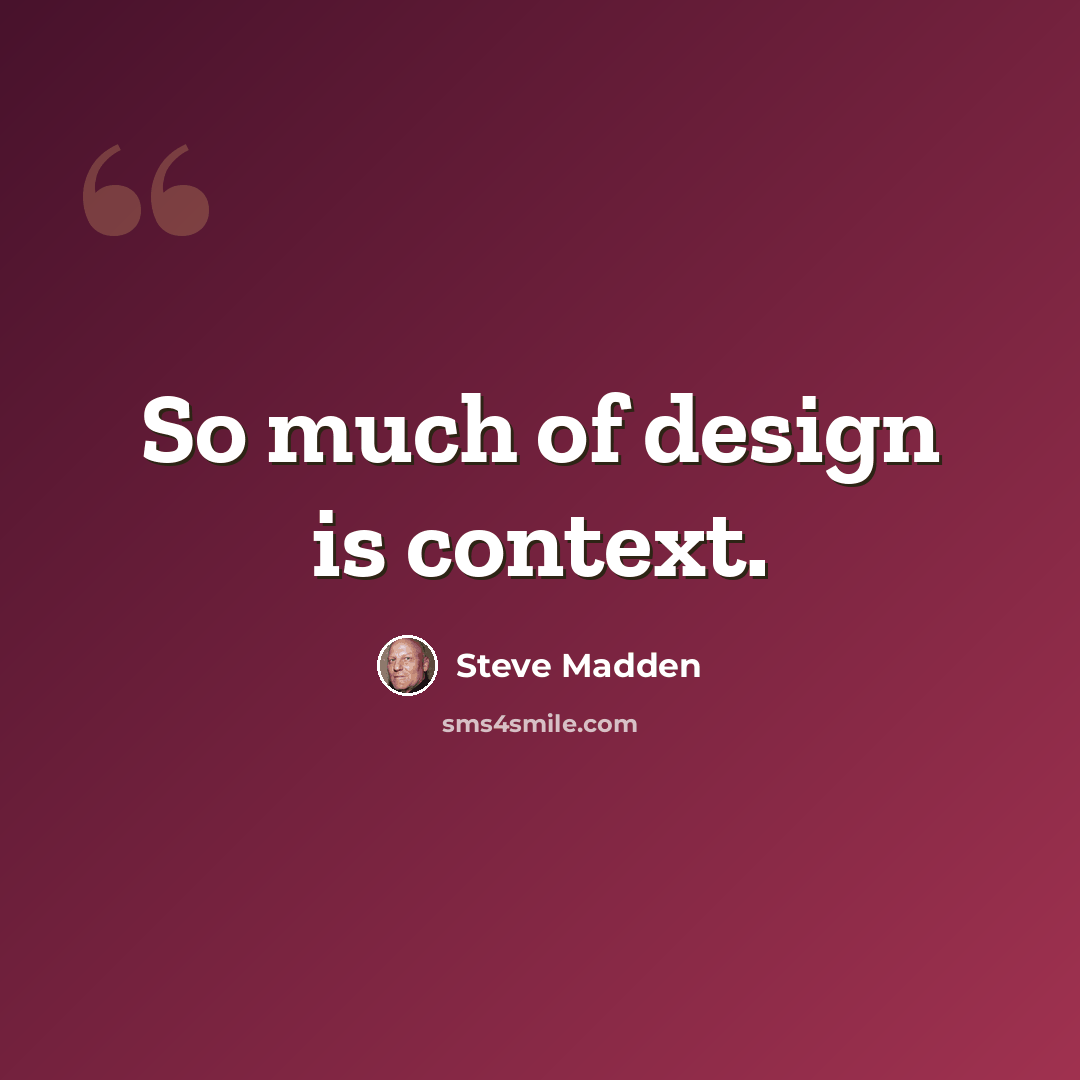 “So much of design is context.” quote by Steve Madden