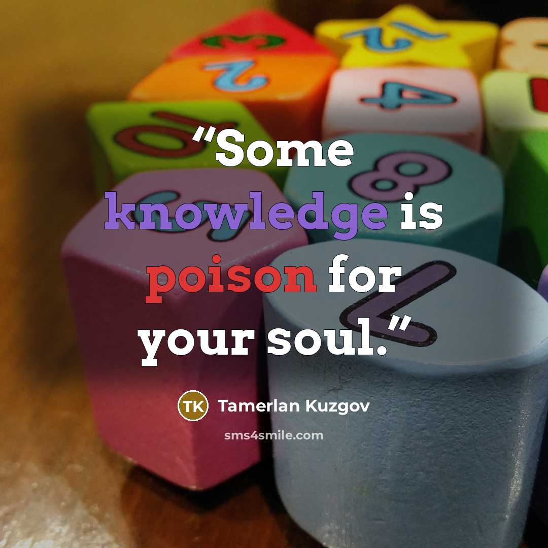 “Some knowledge is poison for your soul.” quote by Tamerlan Kuzgov
