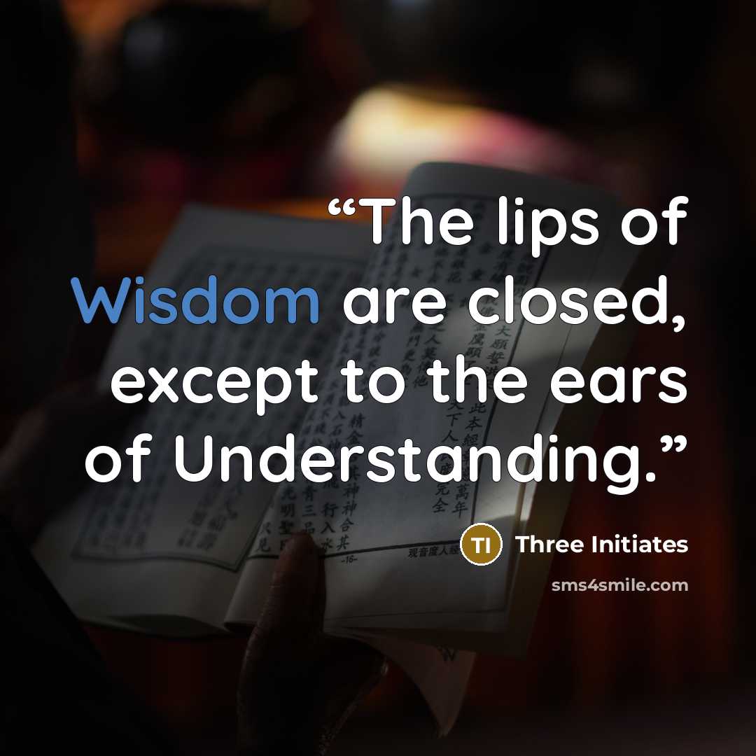 “The lips of Wisdom are closed, except to the ears of Understanding.” quote by Three Initiates