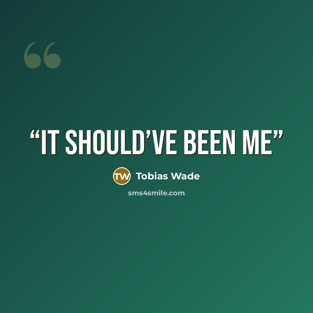 “It should’ve been me” quote by Tobias Wade