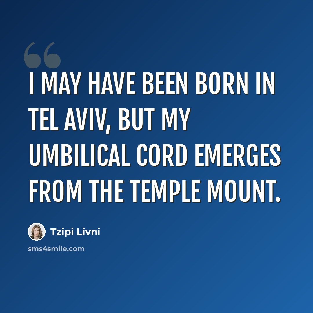 “I may have been born in Tel Aviv, but my umbilical cord emerges from the Temple Mount.” quote by Tzipi Livni