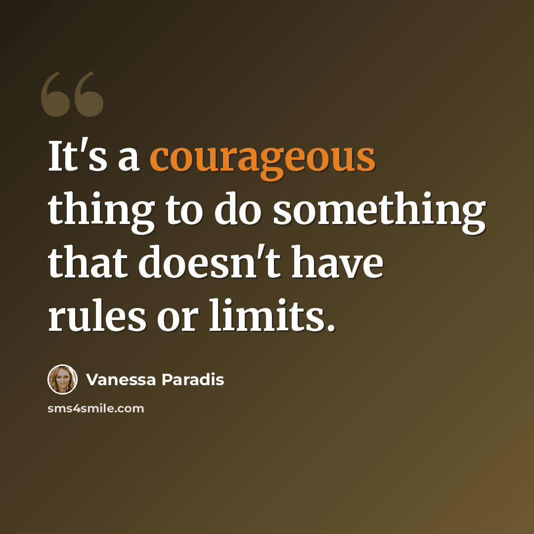 “It's a courageous thing to do something that doesn't have rules or limits.” quote by Vanessa Paradis