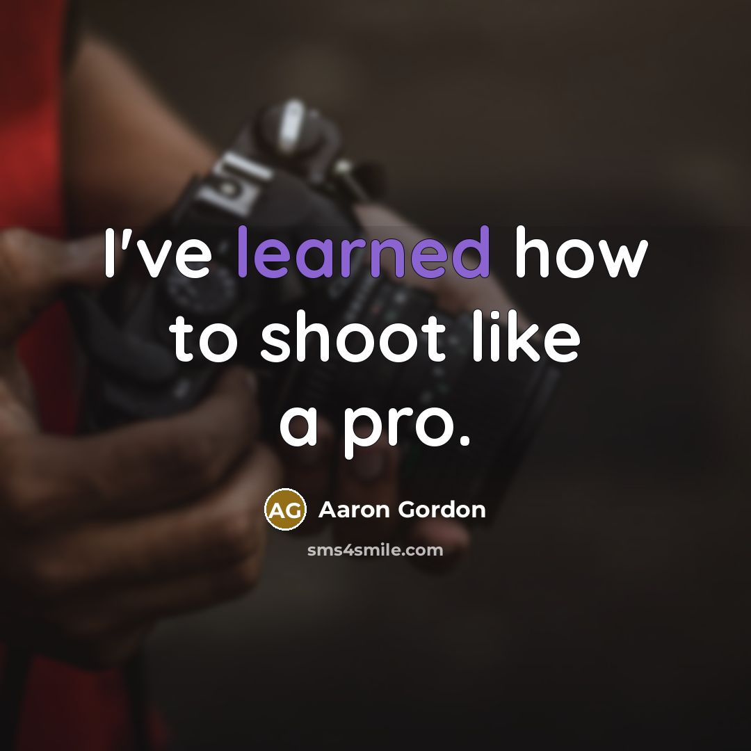“I've learned how to shoot like a pro.” quote by Aaron Gordon