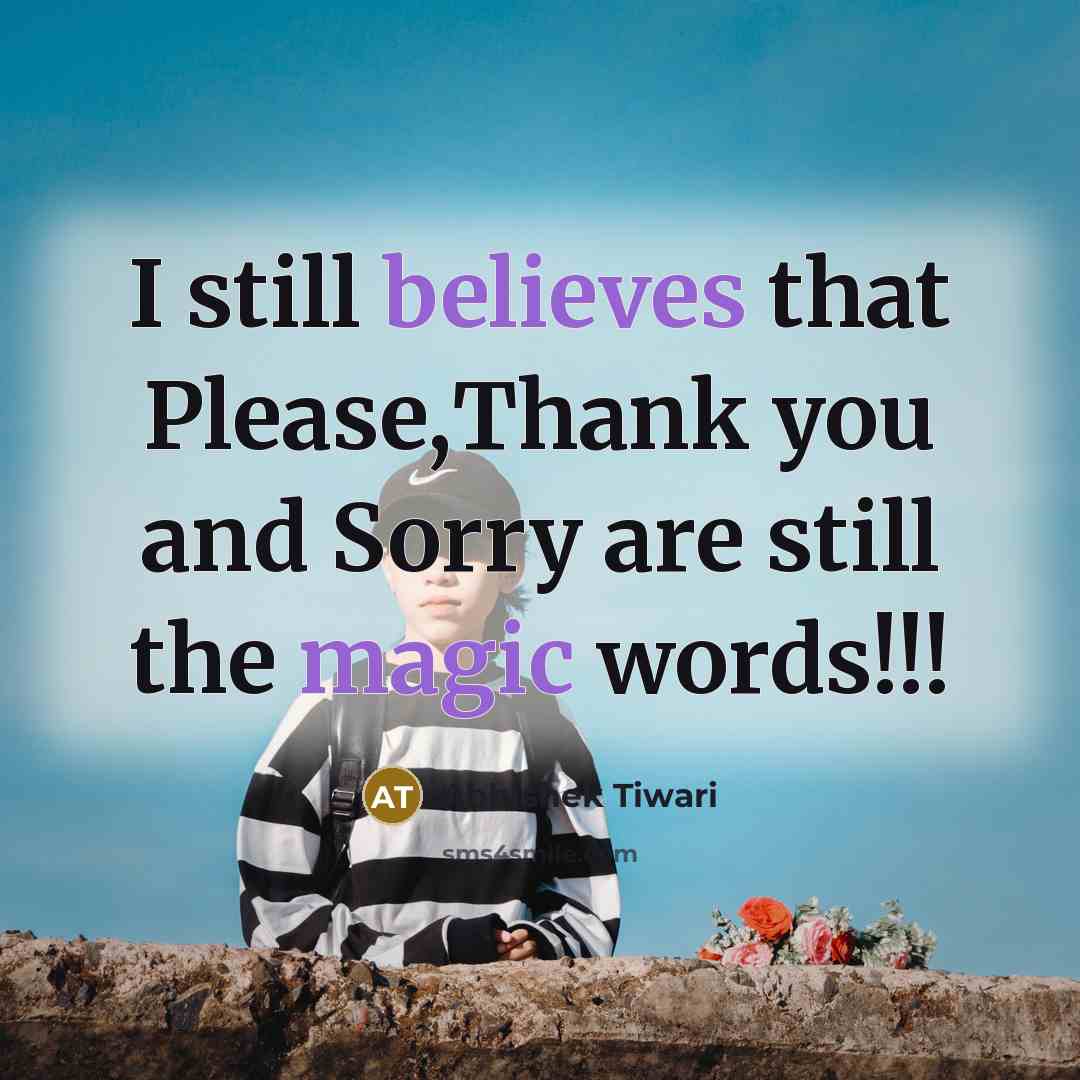 “I still believes that Please,Thank you and Sorry are still the magic words!!!” quote by Abhishek Tiwari