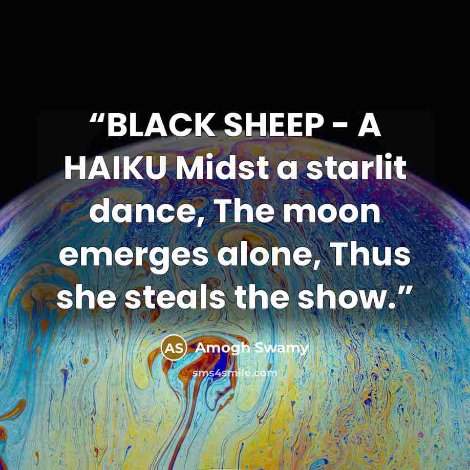 “BLACK SHEEP - A HAIKU Midst a starlit dance, The moon emerges alone, Thus she steals the show.” quote by Amogh Swamy