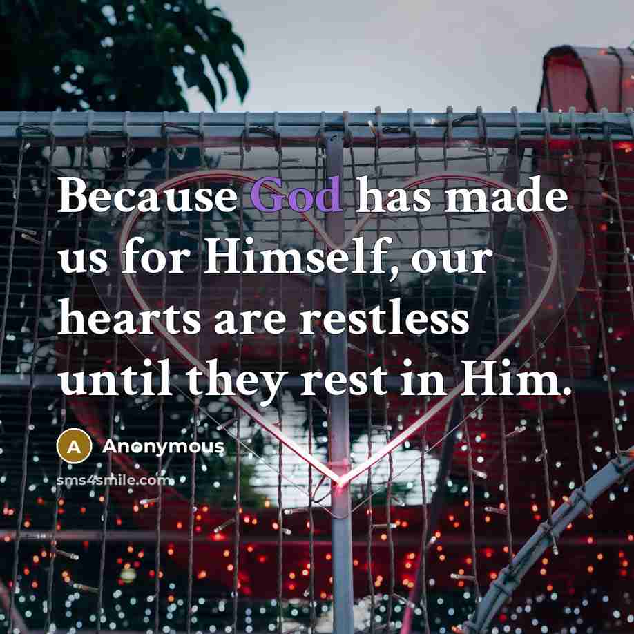 “Because God has made us for Himself, our hearts are restless until they rest in Him.” quote by Anonymous