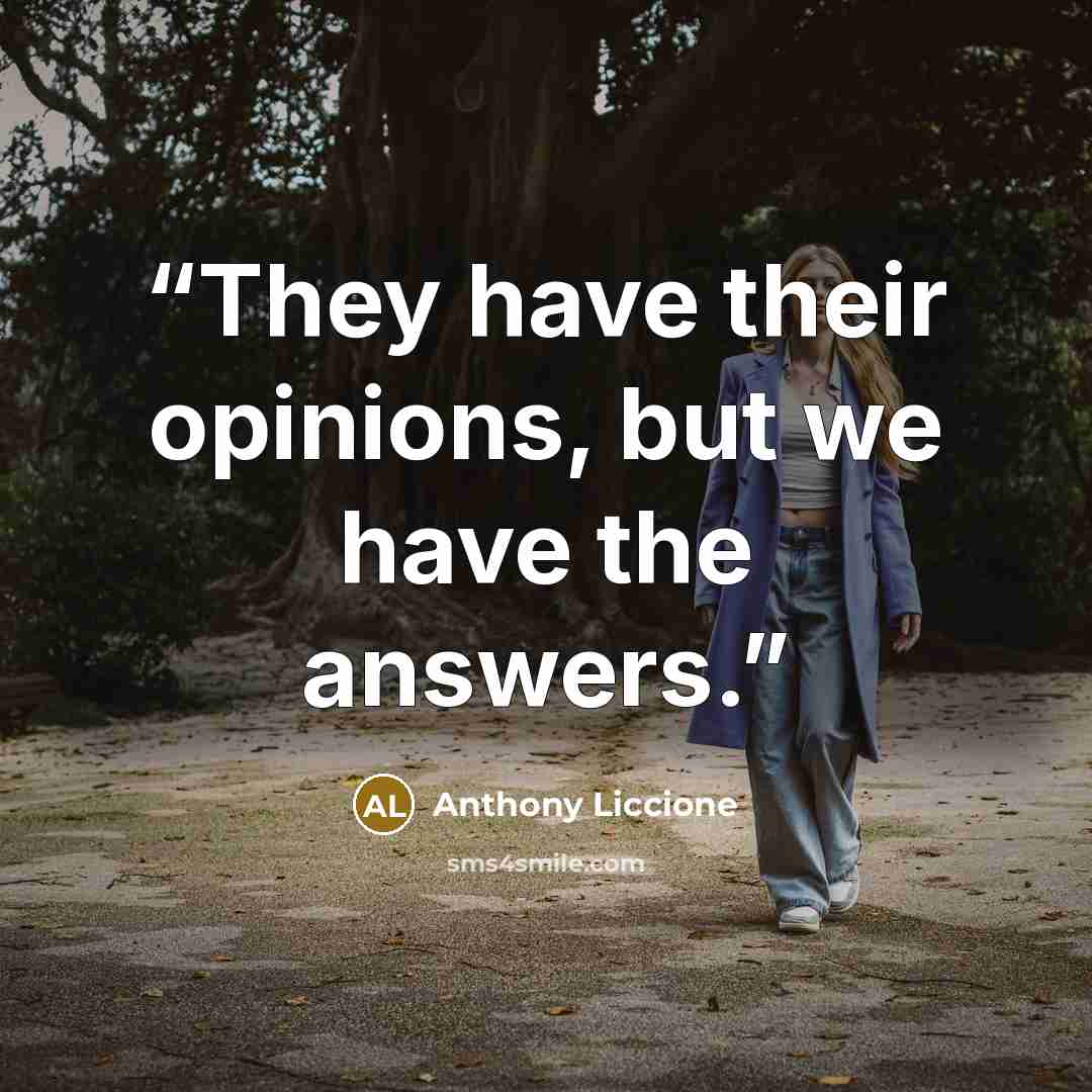“They have their opinions, but we have the answers.” quote by Anthony Liccione