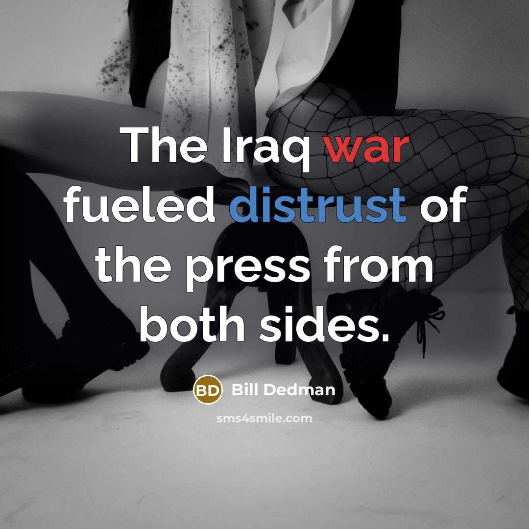 “The Iraq war fueled distrust of the press from both sides.” quote by Bill Dedman