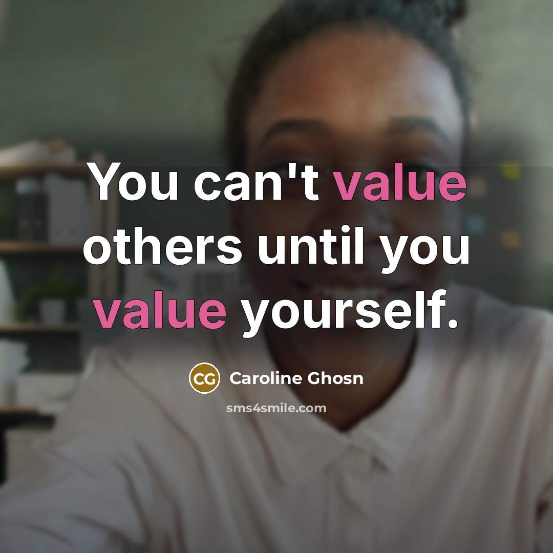 “You can't value others until you value yourself.” quote by Caroline Ghosn