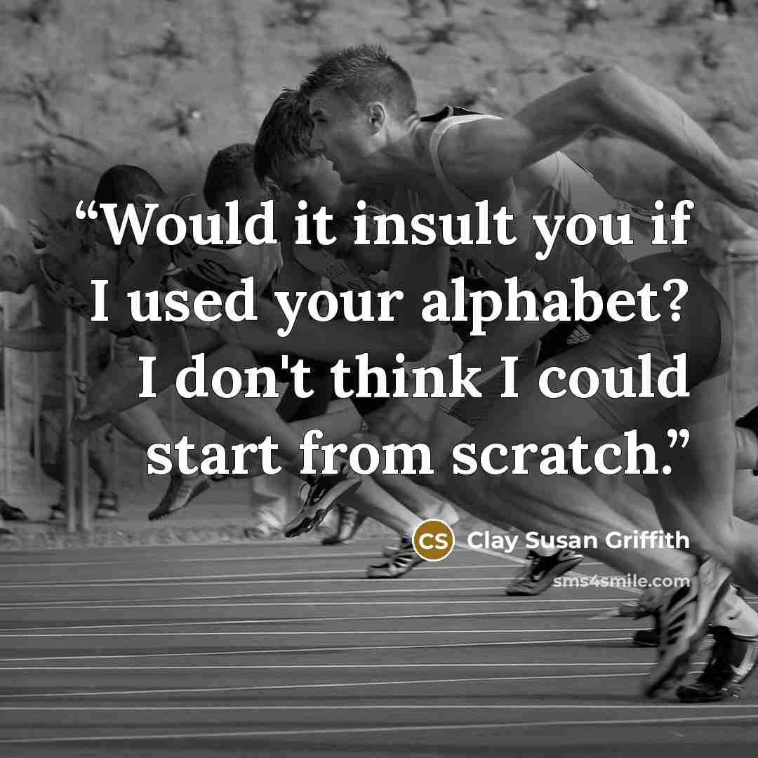 “Would it insult you if I used your alphabet? I don't think I could start from scratch.” quote by Clay Susan Griffith