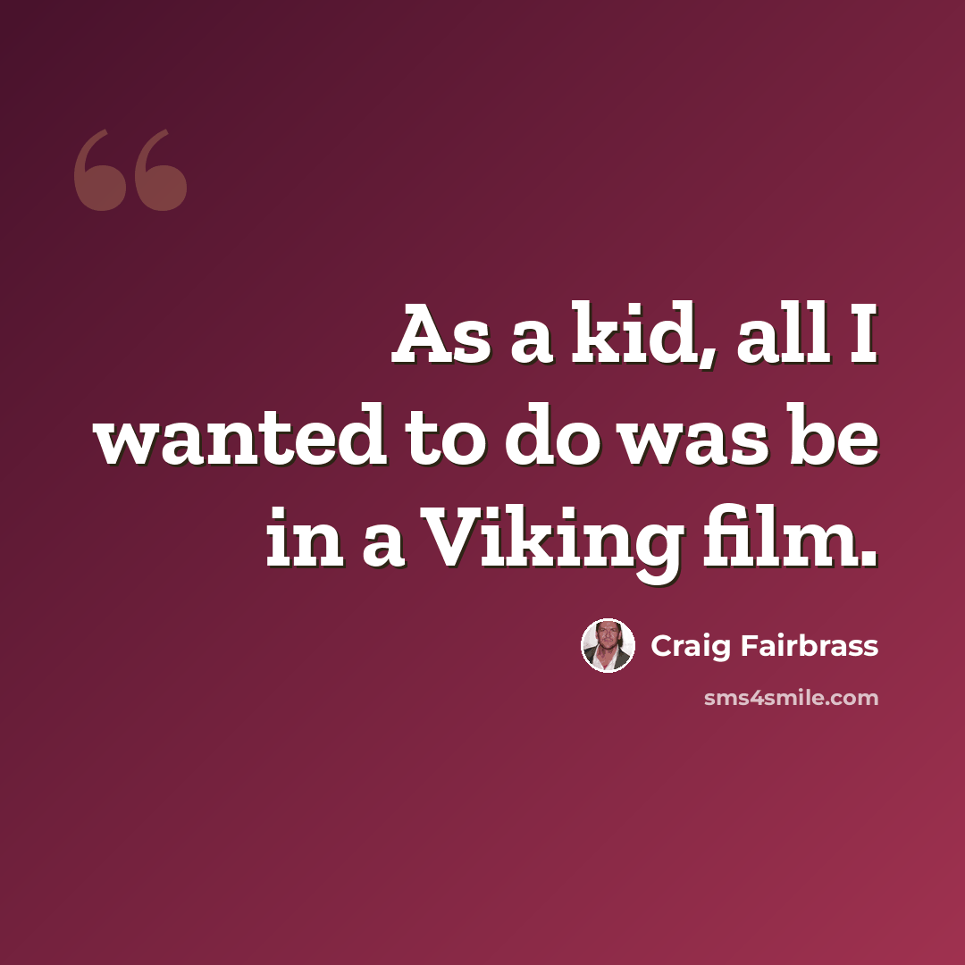 “As a kid, all I wanted to do was be in a Viking film.” quote by Craig Fairbrass