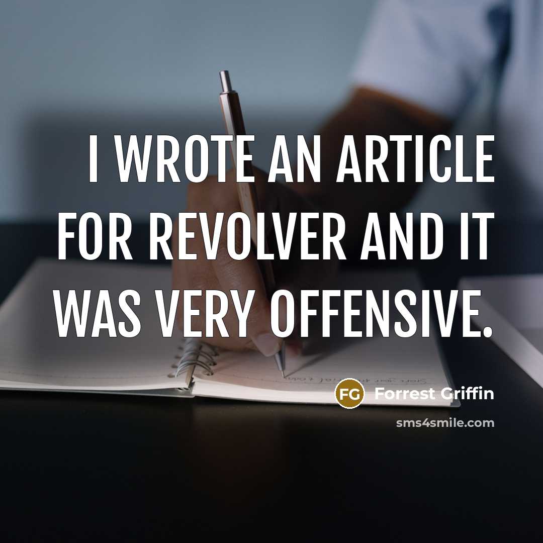 “I wrote an article for Revolver and it was very offensive.” quote by Forrest Griffin