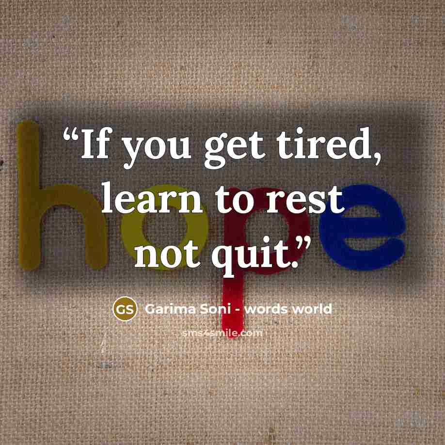 “If you get tired, learn to rest not quit.” quote by Garima Soni - words world