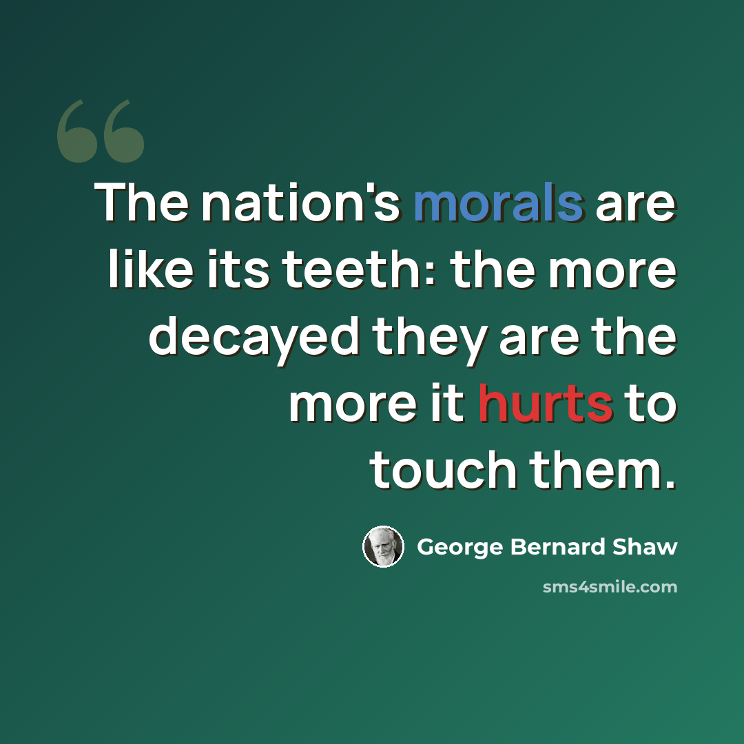 “The nation's morals are like its teeth: the more decayed they are the more it hurts to touch them.” quote by George Bernard Shaw