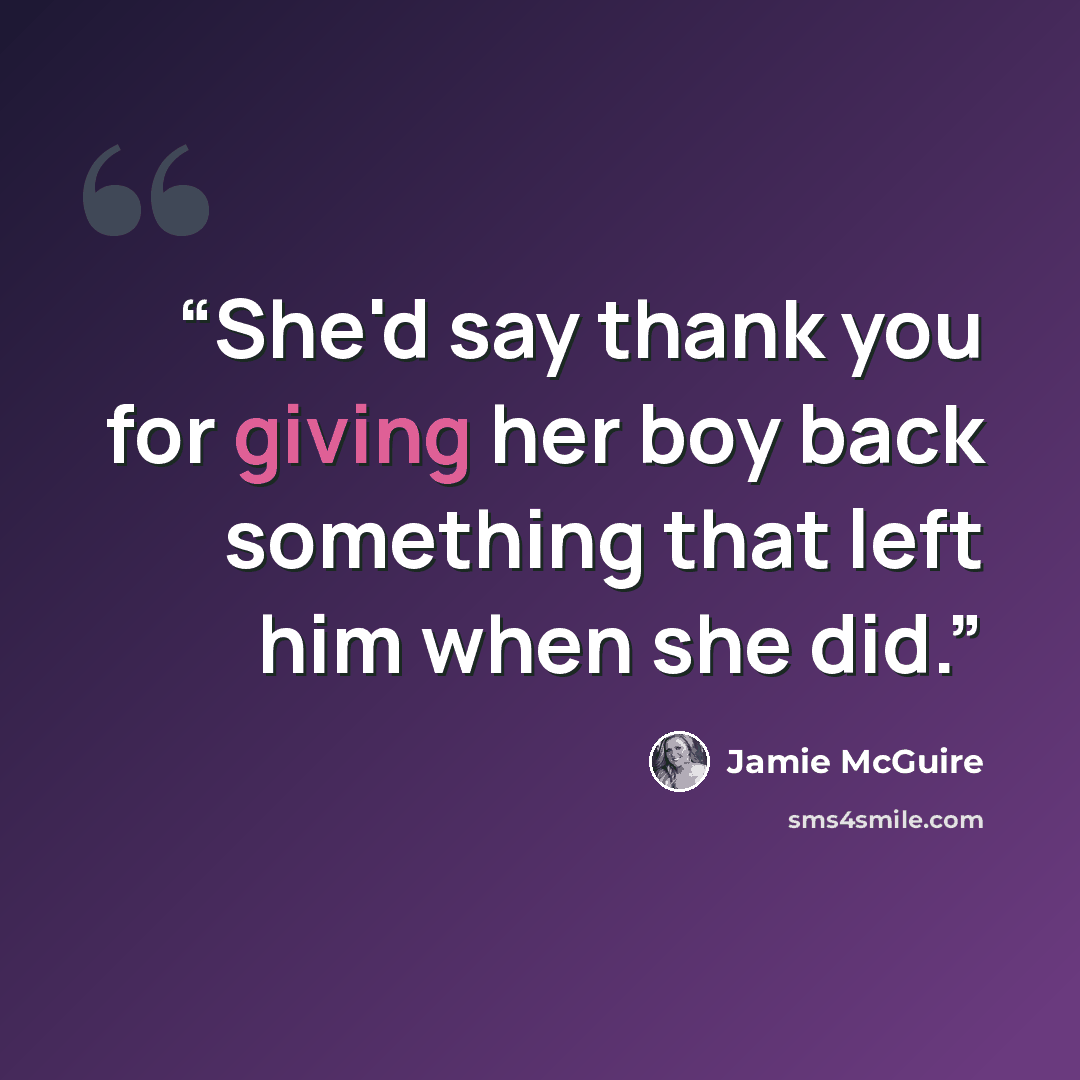 “She'd say thank you for giving her boy back something that left him when she did.” quote by Jamie McGuire