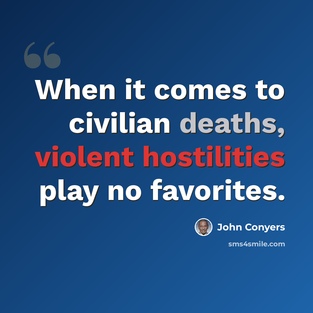“When it comes to civilian deaths, violent hostilities play no favorites.” quote by John Conyers