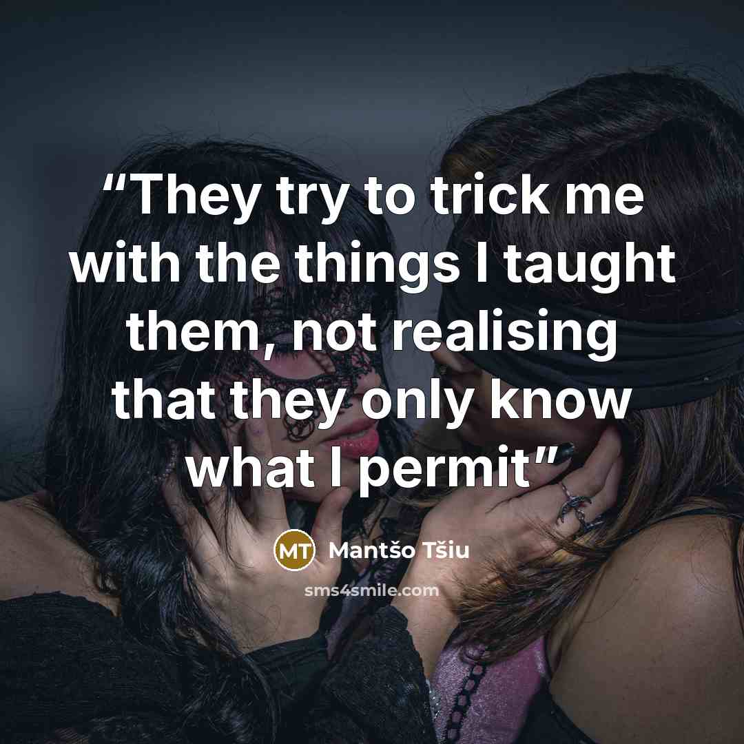 “They try to trick me with the things I taught them, not realising that they only know what I permit” quote by Mantšo Tšiu
