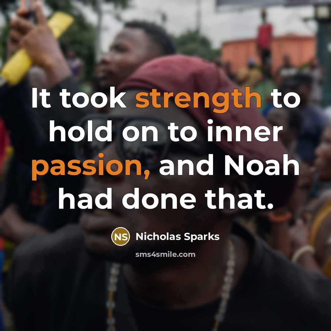 “It took strength to hold on to inner passion, and Noah had done that.” quote by Nicholas Sparks