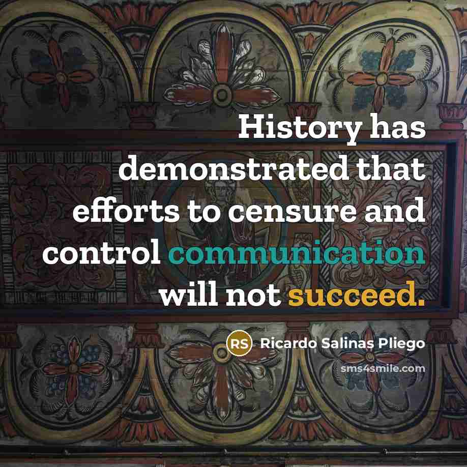 “History has demonstrated that efforts to censure and control communication will not succeed.” quote by Ricardo Salinas Pliego