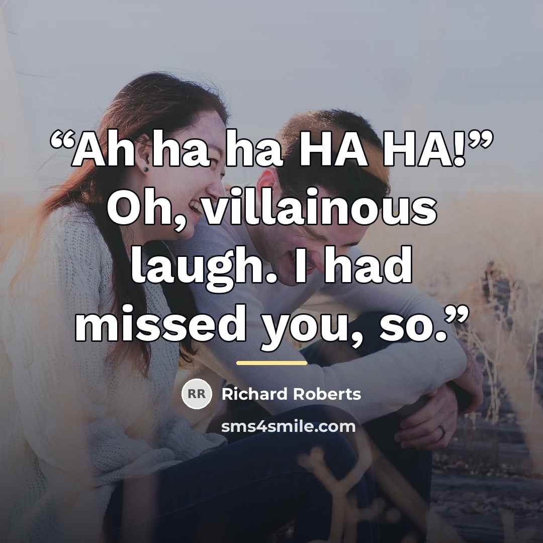 “Ah ha ha HA HA!” Oh, villainous laugh. I had missed you, so.” quote by Richard Roberts