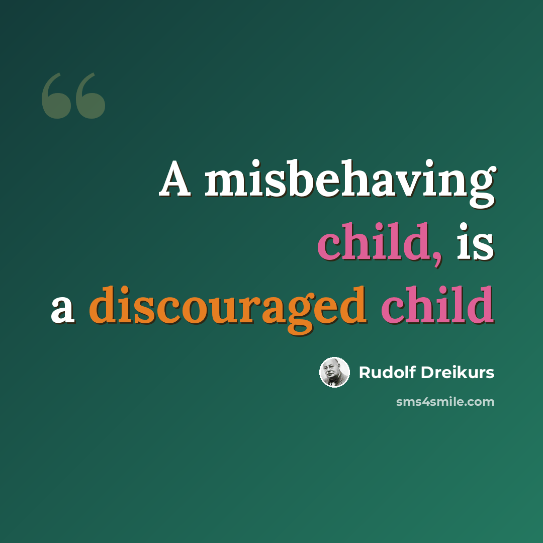 “A misbehaving child, is a discouraged child” quote by Rudolf Dreikurs