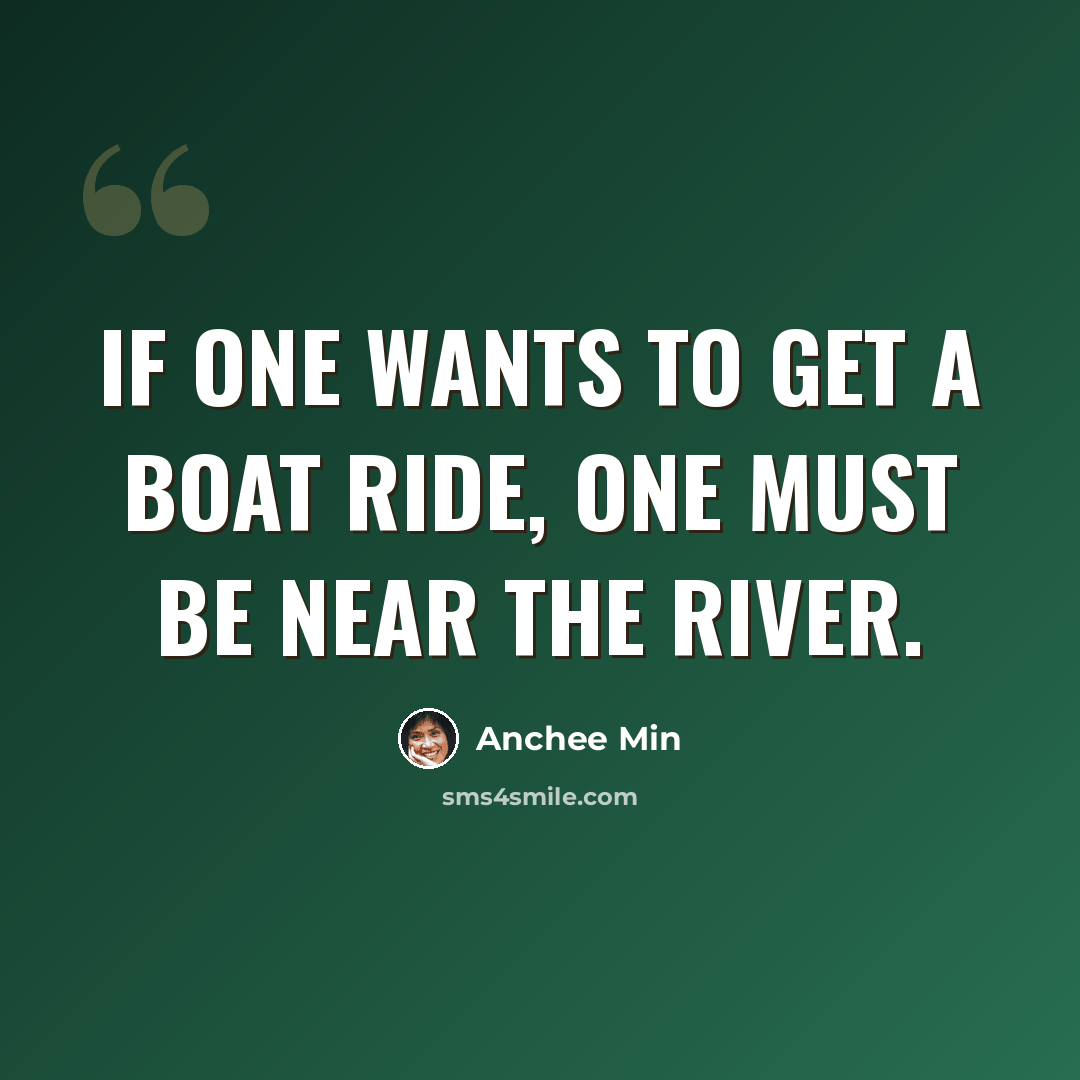 “If one wants to get a boat ride, one must be near the river.” quote by Anchee Min
