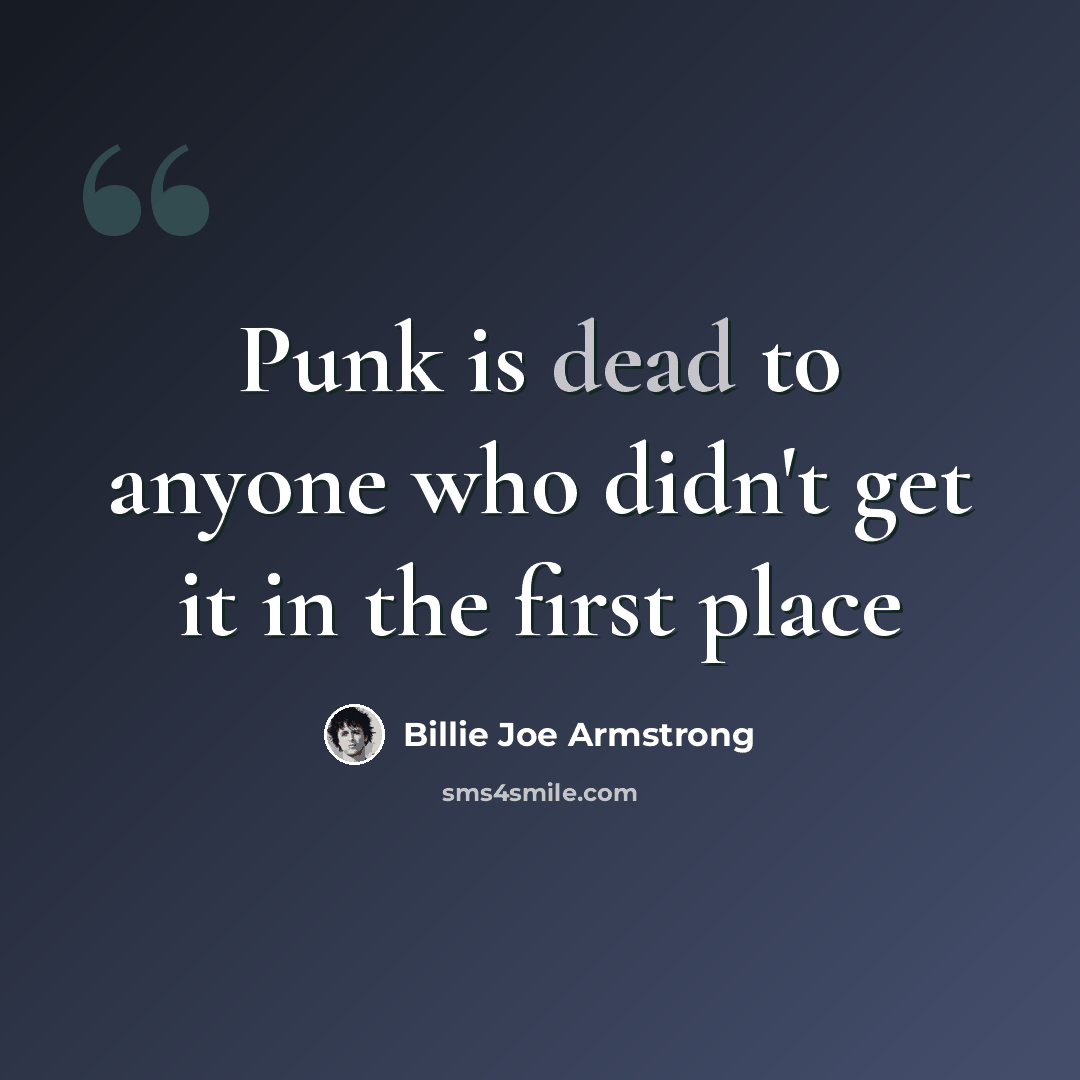 “Punk is dead to anyone who didn't get it in the first place” quote by Billie Joe Armstrong