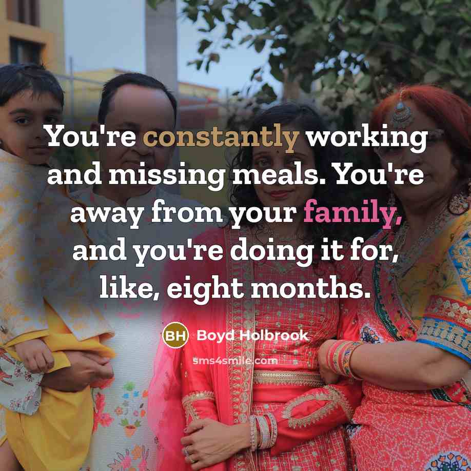 “You're constantly working and missing meals. You're away from your family, and you're doing it for, like, eight months.” quote by Boyd Holbrook