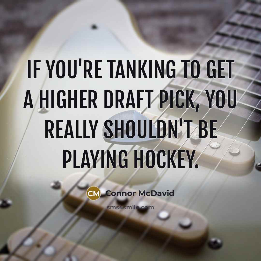 “If you're tanking to get a higher draft pick, you really shouldn't be playing hockey.” quote by Connor McDavid
